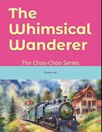 The Whimsical Wanderer : The Choo-Choo Series 