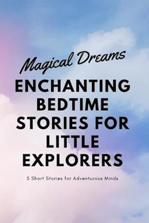 Magical Dreams: Enchanting Bedtime Stories for Little Explorers