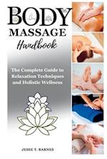 Body Massage Handbook : The Complete Guide to Relaxation Techniques and Healing Wellness 