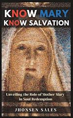 Know Mary, Know Salvation: Unveiling the Role of Mother Mary in Soul Redemption 