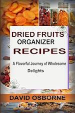 DRIED FRUITS ORGANIZER RECIPES: A Flavorful Journey of Wholesome Delights 