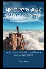 UNLEASHING YOUR CREATIVE POTENTIAL: Ignite Your Imagination and Unlock Your Artistic Talent 