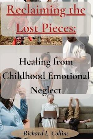 Reclaiming the Lost Pieces: Healing from Childhood Emotional Neglect