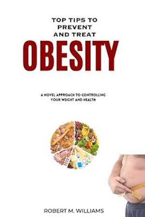 Top Tips to prevent and Treat Obesity : A novel approach to controlling your weight and health