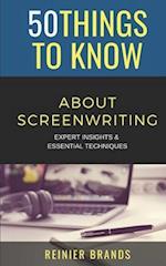 50 Things to Know about Screenwriting : Expert Insights & Essential Techniques 