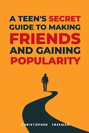 A Teen's secret Guide to making friends and gaining popularity