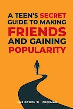 A Teen's secret Guide to making friends and gaining popularity 