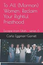 To All (Mormon) Women; Reclaim Your Rightful Priesthood 