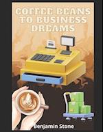 Coffee Beans to Business Dreams: A Comprehensive Guide to Launching Your Own Cafe 