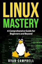 Linux Mastery: A Comprehensive Guide for Beginners and Beyond 
