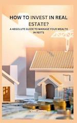 HOW TO INVEST IN REAL ESTATE? A ABSOLUTE GUIDE TO MANAGE YOUR WEALTH IN REIT'S 