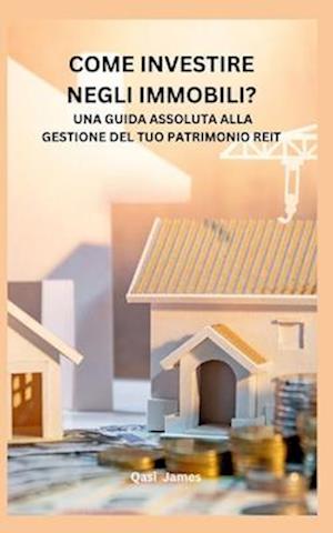 Come Investire Negli Immobili? Una Guida Assoluta Alla Gestione del Tuo Patrimonio Reit