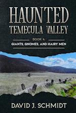 Haunted Temecula Valley: Book 4: Giants, Gnomes, and Hairy Men 