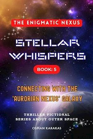 STELLAR WHISPERS Book:5 THE ENIGMATIC NEXUS : Thriller Fictional Series About Outer Space