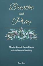 Breathe and Pray: Melding Catholic Saints, Prayers, and the Power of Breathing 