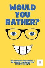Would You Rather? For Adults & Teens: 150 Thought-Provoking & Hilarious Question For Curious Groups 