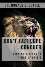 Don't Just Cope... Conquer!: Finding Victory in Times of Crisis 