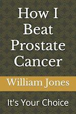 How I Beat Prostate Cancer 