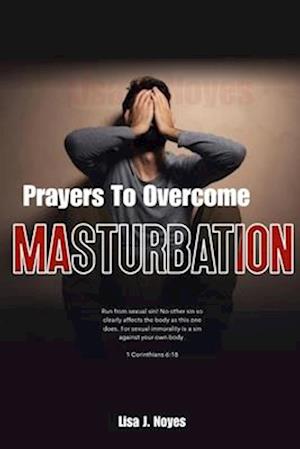 Prayers To Overcome Masturbation: Liberating Your Soul From Masturbation's Grip