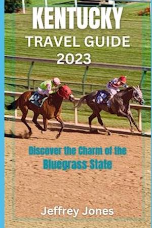 KENTUCKY TRAVEL GUIDE 2023: Discover The Charm Of The Bluegrass State