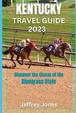 KENTUCKY TRAVEL GUIDE 2023: Discover The Charm Of The Bluegrass State 