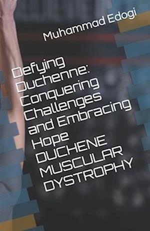 Defying Duchenne: Conquering Challenges and Embracing Hope DUCHENE MUSCULAR DYSTROPHY