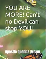 YOU ARE MORE! Can't no Devil can stop YOU! 