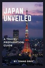 JAPAN UNVEILED : A TRAVEL PREPARATION GUIDE 