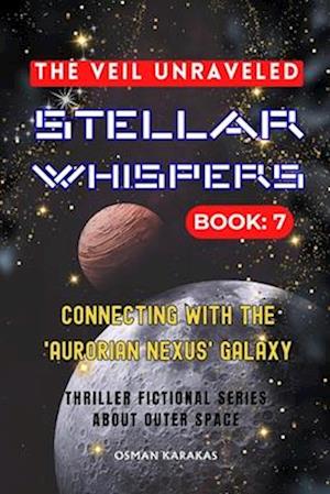 STELLAR WHISPERS: 7 - THE VEIL UNRAVELED: Thriller Fictional Series About Outer Space