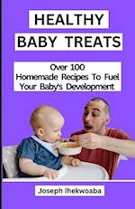Healthy Baby Treats: 100+ Homemade Recipes to Fuel Your Baby's Development 