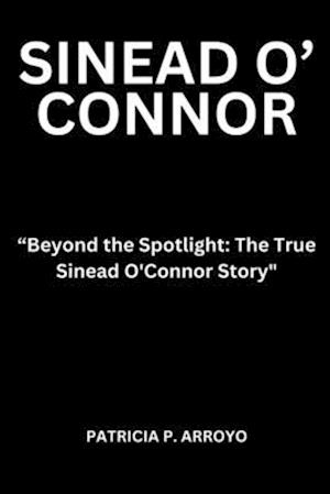 Beyond the Spotlight: The True Sinead O'Connor Story"