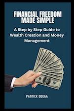 FINANCIAL FREEDOM MADE SIMPLE: A Step-by-Step Guide to Wealth Creation and Money Management 