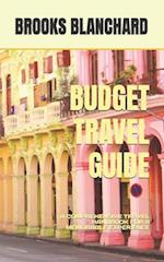 BUDGET TRAVEL GUIDE: A COMPREHENSIVE TRAVEL HANDBOOK FOR A MEMORABLE EXPERIENCE 