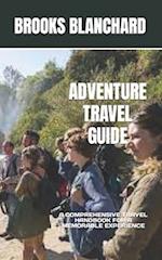 ADVENTURE TRAVEL GUIDE: A COMPREHENSIVE TRAVEL HANDBOOK FOR A MEMORABLE EXPERIENCE 