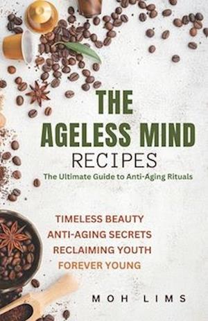 The Ageless Mind Recipes: The Ultimate Guide to Anti-Aging Rituals