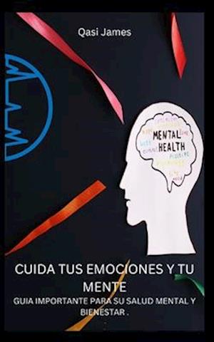 Cuida Tus Emociones Y Tu Mente Guia Importante Para Su Salud Mental Y Bienestar .