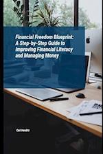 Financial Freedom Blueprint: A Step-by-Step Guide to Improving Financial Literacy and Managing Money 