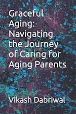 Graceful Aging: Navigating the Journey of Caring for Aging Parents 