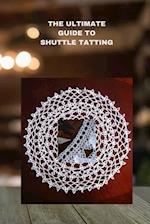 THE ULTIMATE GUIDE TO SHUTTLE TATTING: Techniques, Patterns, and Profitable Designs 