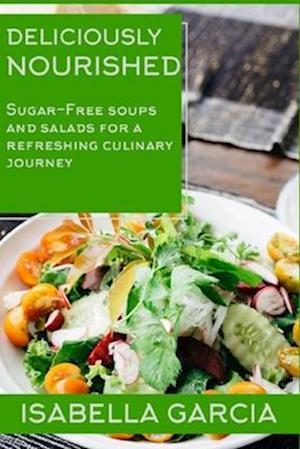 Deliciously Nourished: Sugar-Free Soups and Salads for a Refreshing Culinary Journey