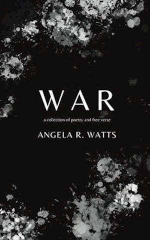 War: A Collection of Poetry and Free Verse