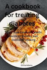 A cookbook for treating diabetes: Sugar Free Food: A Diabetic Guide to Healthy and Delicious Cooking 