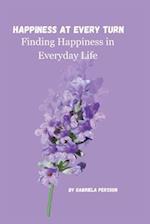 Happiness at Every Turn: Finding Happiness in Everyday Life 