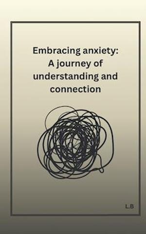 Embracing anxiety: A journey of understanding and connection