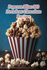 Popcorn Bliss: 102 Decadent Chocolate Recipes 
