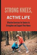 STRONG KNEES,ACTIVE LIFE: Effective Exercises for Seniors to Strengthen and Support Their Knees 