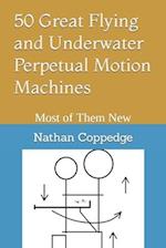 50 Great Flying and Underwater Perpetual Motion Machines: Most of Them New 