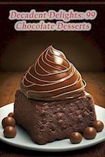 Decadent Delights: 99 Chocolate Desserts 