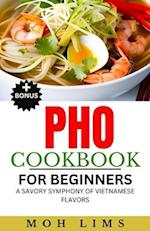 THE PHO COOKBOOK FOR BEGINNERS: A Savory Symphony of Vietnamese Flavors 