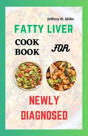 FATTY LIVER COOKBOOK RECIPES: For Newly Diagnosed